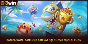 Bắn Cá 3Win - Săn Lùng Báu Vật Đại Dương Cực Lôi Cuốn