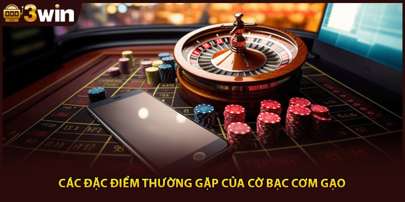 Các đặc điểm thường gặp của cờ bạc cơm gạo