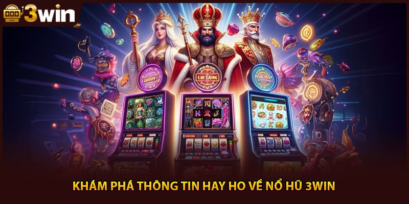 Khám phá thông tin hay ho về nổ hũ 3Win