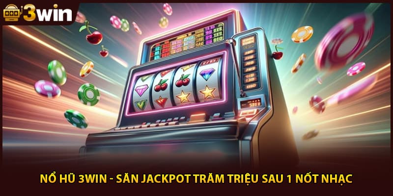 Nổ Hũ 3Win - Săn Jackpot Trăm Triệu Sau 1 Nốt Nhạc
